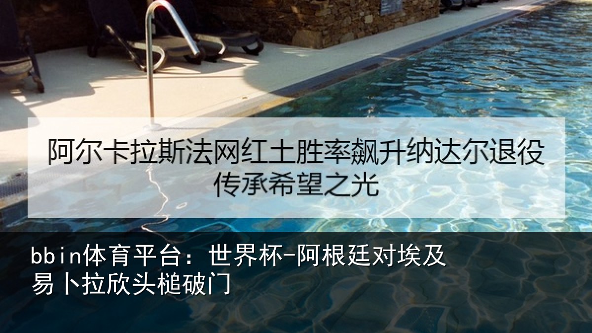 bbin体育平台:世界杯-阿根廷对埃及易卜拉欣头槌破门